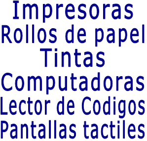 Impresoras Rollos de papel Tintas Computadoras Lector de Codigos Pantallas tactiles 